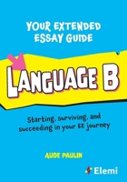 Your Extended Essay Guide: Language B: Starting, Surviving, and Succeeding in Your Ee Journey 1739467086 Book Cover