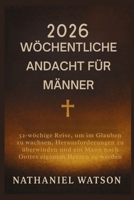 2026 WÖCHENTLICHE ANDACHT FÜR MÄNNER: 52-wöchige Reise, um im Glauben zu wachsen, Herausforderungen zu überwinden und ein Mann nach Gottes eigenem Herzen zu werden (German Edition) B0FSDD35R2 Book Cover