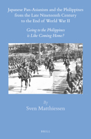 Japanese Pan-Asianism and the Philippines from the Late Nineteenth Century to the End of World War II: Going to the Philippines Is Like Coming Home? 900430553X Book Cover