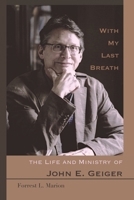 With My Last Breath: The Life and Ministry of John E. Geiger B08R7XYM9V Book Cover