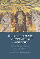 The Virgin Mary in Byzantium, c.400–1000 1009327259 Book Cover
