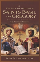 THE LEGEND AND LIFE OF SAINTS BASIL AND GREGORY: Guardians Of Orthodoxy And Pillars Of Wisdom B0DRRSYY7L Book Cover