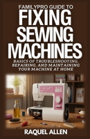 FamilyPro Guide to Fixing Sewing Machines: Basics of Troubleshooting, Repairing, and Maintaining Your Sewing Machine at Home B0F6731YMD Book Cover