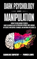 Dark psychology and Manipulation: How to influence People: Guide to Learning the Art of Persuasion, Hypnosis, Body Language, NLP Secrets, Mind Control Techniques, And Emotional Intelligence 2.0 1801115540 Book Cover