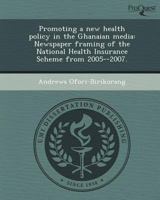 Promoting a New Health Policy in the Ghanaian Media: Newspaper Framing of the National Health Insurance Scheme from 2005-2007 1244074381 Book Cover