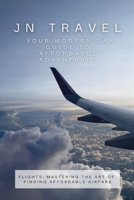 JN Travel: Your Modern Day Guide to Affordable Adventures: Flights: Mastering the Art of Finding Affordable Airfare B0DQY7481H Book Cover
