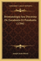 Bromatologia Seu Doctrina De Esculentis Et Potulentis (1784) 1245615750 Book Cover