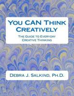 You CAN Think Creatively: The Guide to Everyday Creative Thinking 1481099817 Book Cover