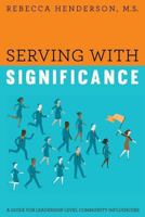Serving with Significance: A Guide for Leadership Level Community Influencers 1635051266 Book Cover
