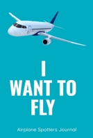 I Want To Fly Airplane Spotters Journal: Handy 6 x 9 size to take with you. 1695326776 Book Cover