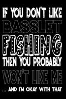 If You Don't Like Basslet Fishing Then You Probably Won't Like Me And I'm Okay With That: Basslet Fishing Log Book 1088976123 Book Cover