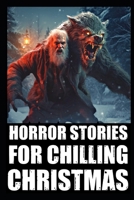 Horror Stories For Chilling Christmas: Vol 2. (True Cryptid Sightings Of Bigfoot, Dogmen and Skinwalkers + Scary Deep Woods Experiences) B0CQ8DSVG5 Book Cover