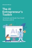 The AI Entrepreneur’s Toolkit: Automate and Scale Your Small Business with AI B0F4QFD6S7 Book Cover
