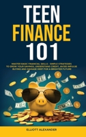 Teen Finance 101: Master Basic Financial Skills - Simple Strategies to Grow Your Savings, Understand Credit, Avoid Impulse Buying And Manage Debt For A Brighter Future 1068888318 Book Cover