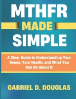 MTHFR MADE SIMPLE: A Clear Guide to Understanding Your Genes, Your Health, and What You Can Do About It B0FJ7CXZVG Book Cover