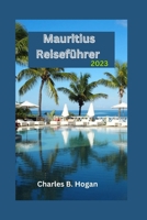Mauritius Reiseführer 2023: Ein unverzichtbarer Leitfaden für Anfänger: Entdecken Sie die verborgenen Schätze, Kulturfestivals, Küchen und Outdoor-Abenteuer der Insel (German Edition) B0CMX51HMQ Book Cover