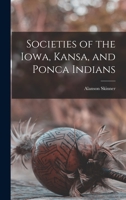 Societies Of The Iowa, Kansa, And Ponca Indians 1015825354 Book Cover