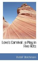 Love's Carnival: a Play in Five Acts 0526879645 Book Cover