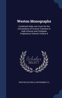 Weston monographs: combined under one cover for the convenience of science teachers in high schools and collegiate preparatory schools Volume 4 1340206579 Book Cover