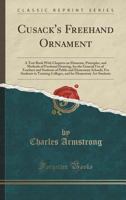 Cusack's FreeHand Ornament: A Text Book with Chapters on Elements, Principles, and Methods of FreeHand Drawing, for the General Use of Teachers and Students of Public and Elementary Schools; For Stude 1334998205 Book Cover