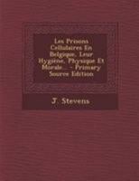 Les Prisons Cellulaires En Belgique, Leur Hygi�ne, Physique Et Morale... 1276600461 Book Cover