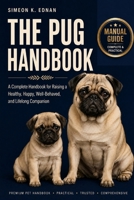 The Pug Handbook: Complete Handbook for Raising a Healthy,Happy,Well-Behaved, and Lifelong Companion B0HFD9WBG8 Book Cover