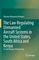 The Law Regulating Unmanned Aircraft Systems in the United States, South Africa and Kenya: A Civil Aviation Perspective 3031499263 Book Cover