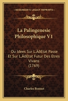 La Palingenesie Philosophique V1: Ou Idees Sur L’Etat Passe Et Sur L’Etat Futur Des Etres Vivans (1769) 1104879786 Book Cover