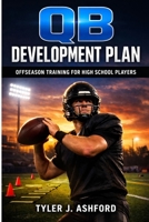 QB development plan: Offseason training for high school players B0GNLJG83K Book Cover