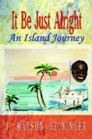 It Be Just Alright: An Island Journey 1410753077 Book Cover