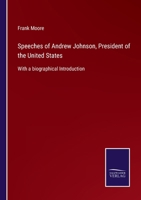 Speeches of Andrew Johnson, President of the United States: With a biographical Introduction 3752555645 Book Cover