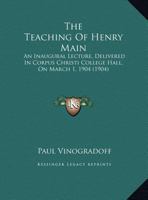 The teaching of Sir Henry Maine: an inaugural lecture delivered in Corpus Christi College Hall on March 1, 1904. 124013763X Book Cover