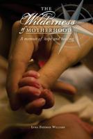 The Wilderness of Motherhood: A memoir of hope and healing 1453852239 Book Cover