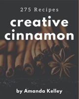 275 Creative Cinnamon Recipes: The Best Cinnamon Cookbook that Delights Your Taste Buds B08PX7KGMS Book Cover