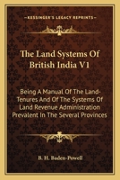 The Land Systems of British India: Being a Manual of the Land-tenures and of the Systems of Land-revenue Administration Prevalent in the Several Provinces; Volume 1 1016897855 Book Cover