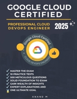 GOOGLE CLOUD CERTIFIED PROFESSIONAL CLOUD DEVOPS ENGINEER | MASTER THE EXAM: 10 PRACTICE TESTS, 500 RIGOROUS QUESTIONS, SOLID FOUNDATION TO EXAM, ... GAIN WEALTH OF INSIGHTS AND ONE ULTIMATE GOAL B0CQX7DL8Q Book Cover