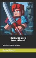 I Survived 100 Days in Hardcore Minecraft: An Unofficial Minecraft Book B0C5PFZ1NS Book Cover