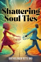 Shattering Soul Ties B0FMQ1XVRK Book Cover
