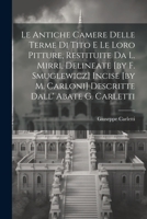 Le Antiche Camere Delle Terme Di Tito E Le Loro Pitture, Restituite Da L. Mirri, Delineate [by F. Smuglewicz] Incise [by M. Carloni] Descritte Dall' Abate G. Carletti 1021307491 Book Cover