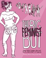 The Big Feminist But: Comics about Women, Men and the Ifs, Ands & Buts of Feminism 0615789382 Book Cover