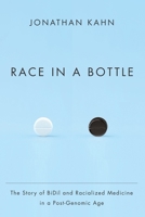 Race in a Bottle: The Story of BiDil and Racialized Medicine in a Post-Genomic Age 0231162995 Book Cover