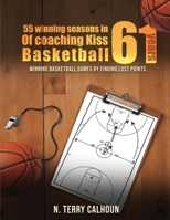 55 Winning Seasons In 61 Years Of Coaching Kiss Basketball: WINNING BASKETBALL GAMES BY FINDING LOST POINTS 1971478571 Book Cover