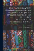 Reise Nach Süd-Africa Und Darstellung Meiner Während Acht Jahren Daselbst Als Missionair Unter Den Hottentotten Gemachten Erfahrungen 1019146273 Book Cover
