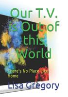 Our T.V. is Out of this World: There's No Place Like Home 1072965410 Book Cover