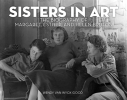 Sisters in Art: The Biography of Margaret, Esther, and Helen Bruton 1513289519 Book Cover