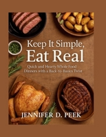 Keep It Simple, Eat Real: Quick and Hearty Whole Food Dinners with a Back-to-Basics Twist B0F9LG4HRN Book Cover