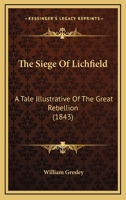 The Siege of Lichfield: A Tale Illustrative of the Great Rebellion 0554400952 Book Cover