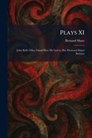 Plays XI: John Bull's Other Island How He Lied to Her Husband Major Barbara 1025911636 Book Cover
