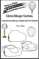 C�mo Dibujar Coches, Trenes, Excavadoras y Globos de Aire Caliente: Dibujo Para Principiantes Paso a Paso B084QMDD9M Book Cover