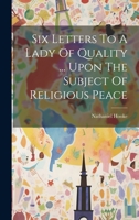 Six Letters To A Lady Of Quality ... Upon The Subject Of Religious Peace 1022379399 Book Cover